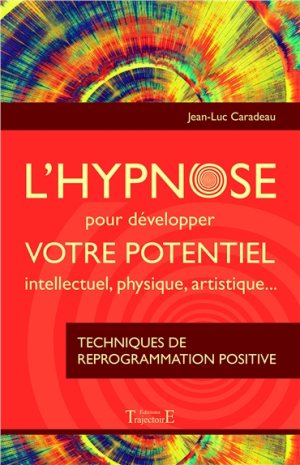 L'hypnose pour développer votre potentiel intellectuel, physique, artistique... Editions Trajectoires
